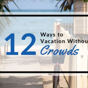 12 ways to vacation without crowds