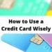 How to Use a Credit Card Wisely