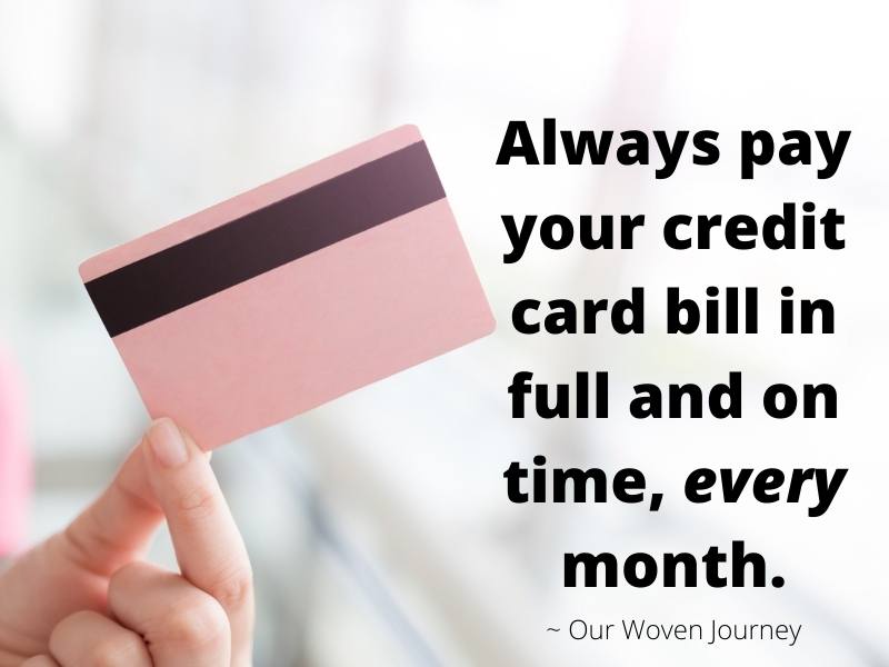Always pay your credit card bill in full and on time, every month.